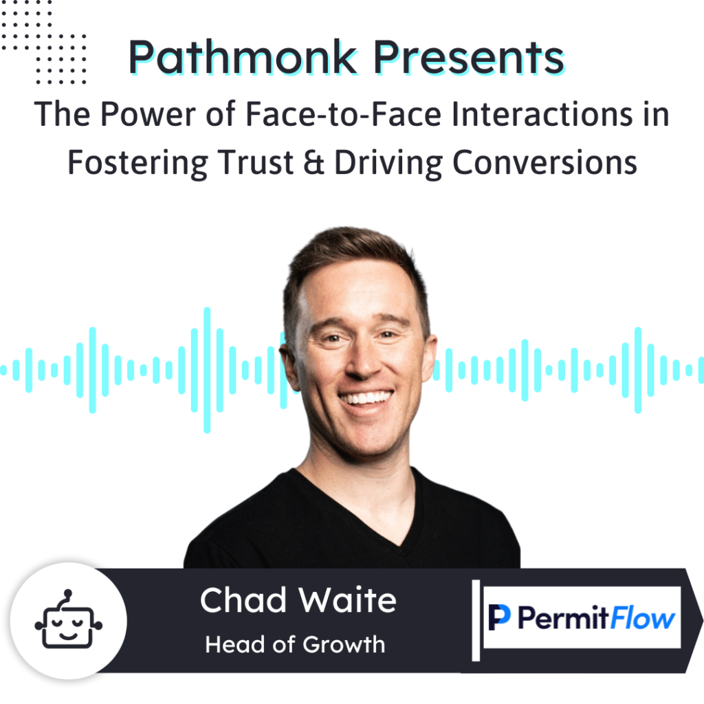The Power of Face-to-Face Interactions in Fostering Trust & Driving Conversions Interview with Chad Waite from PermitFlow