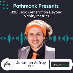 B2B Lead Generation Beyond Vanity Metrics | Jonathan Aufray from Growth Hackers